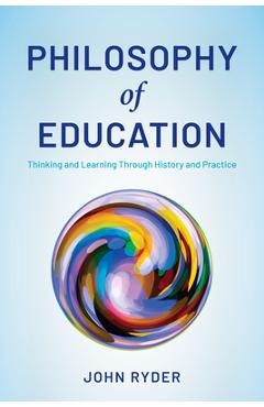 Coperta cărții 'Philosophy of Education: Thinking and Learning Through History and Practice - John Ryder'