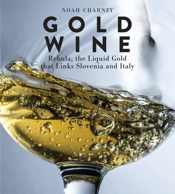 Gold Wine: Rebula, the Liquid Gold That Links Slovenia and Italy - Noah Charney