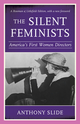The Silent Feminists: America's First Women Directors, Rowman & Littlefield Edition - Anthony Slide