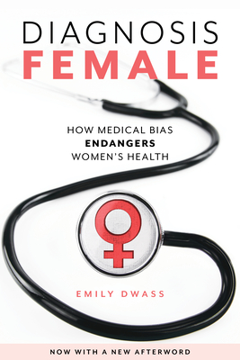 Diagnosis Female: How Medical Bias Endangers Women's Health - Emily Dwass