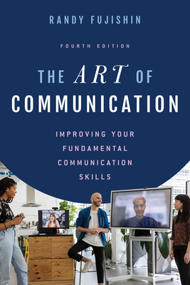 The Art of Communication: Improving Your Fundamental Communication Skills - Randy Fujishin