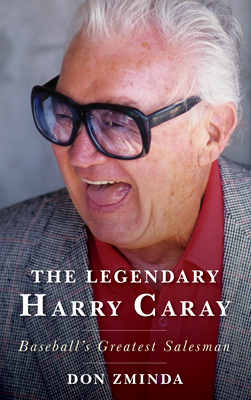 The Legendary Harry Caray: Baseball's Greatest Salesman - Don Zminda