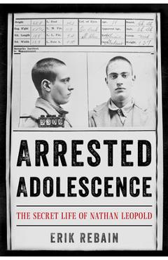 Coperta cărții 'Arrested Adolescence: The Secret Life of Nathan Leopold - Erik Rebain'