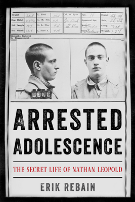 Coperta cărții 'Arrested Adolescence: The Secret Life of Nathan Leopold - Erik Rebain'