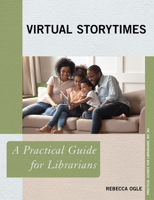 Virtual Storytimes: A Practical Guide for Librarians - Rebecca Ogle