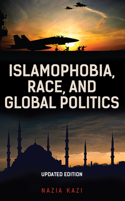 Islamophobia, Race, and Global Politics, Updated Edition - Nazia Kazi