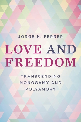 Coperta cărții 'Love and Freedom: Transcending Monogamy and Polyamory - Jorge N. Ferrer'