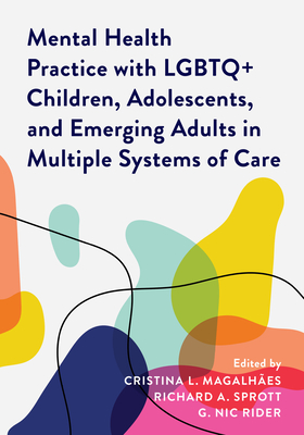 Mental Health Practice with LGBTQ+ Children, Adolescents, and Emerging Adults in Multiple Systems of Care - Cristina L. Magalhães