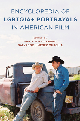 The Encyclopedia of LGBTQIA+ Portrayals in American Film - Erica Joan Dymond