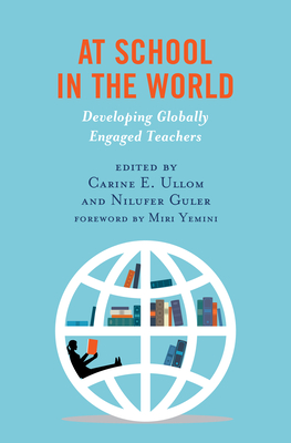 At School in the World: Developing Globally Engaged Teachers - Carine E. Ullom