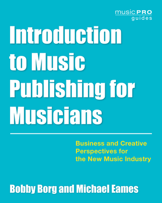 Introduction to Music Publishing for Musicians: Business and Creative Perspectives for the New Music Industry - Bobby Borg