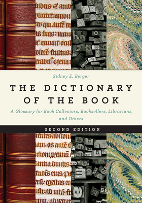The Dictionary of the Book: A Glossary for Book Collectors, Booksellers, Librarians, and Others - Sidney E. Berger