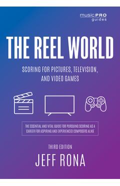 Coperta cărții 'The Reel World: Scoring for Pictures, Television, and Video Games, Third Edition - Jeff Rona'