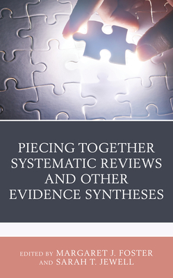Piecing Together Systematic Reviews and Other Evidence Syntheses: A Guide for Librarians - Margaret J. Foster