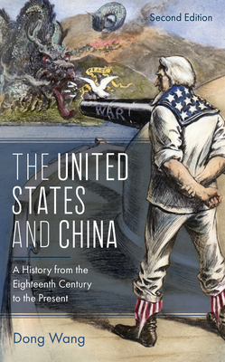 The United States and China: A History from the Eighteenth Century to the Present, Second Edition - Dong Wang