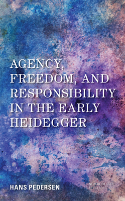 Coperta cărții 'Agency, Freedom, and Responsibility in the Early Heidegger - Hans Pedersen'