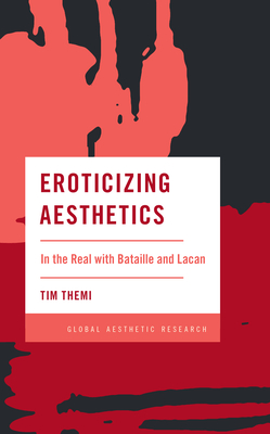 Eroticizing Aesthetics: In the Real with Bataille and Lacan - Tim Themi