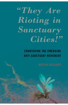Coperta cărții 'They Are Rioting in Sanctuary Cities!: Countering the Emerging Anti-Sanctuary Movement - Melvin Delgado'