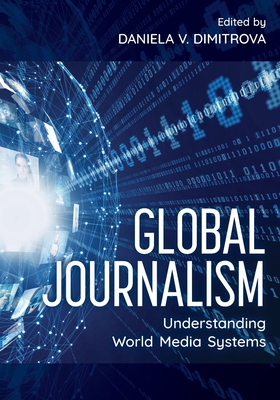 Global Journalism: Understanding World Media Systems - Daniela V. Dimitrova