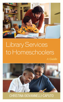 Library Services to Homeschoolers: A Guide - Christina Giovannelli Caputo
