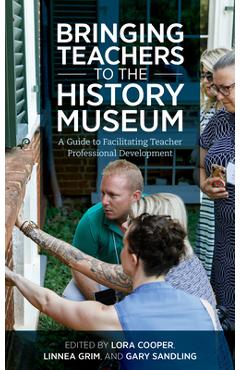 Coperta cărții 'Bringing Teachers to the History Museum: A Guide to Facilitating Teacher Professional Development - Lora Cooper'