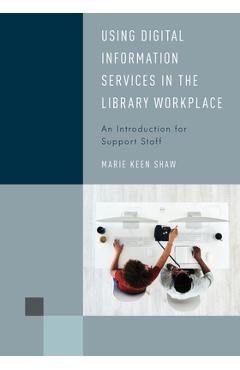 Coperta cărții 'Using Digital Information Services in the Library Workplace: An Introduction for Support Staff - Marie Keen Shaw'