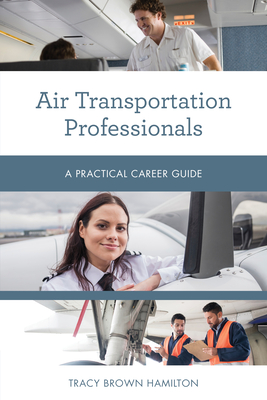 Air Transportation Professionals: A Practical Career Guide - Tracy Brown Hamilton
