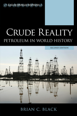 Crude Reality: Petroleum in World History, Second Edition - Brian C. Black