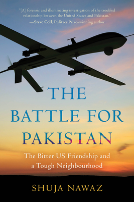 The Battle for Pakistan: The Bitter US Friendship and a Tough Neighbourhood - Shuja Nawaz