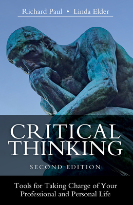 Critical Thinking: Tools for Taking Charge of Your Professional and Personal Life - Richard Paul