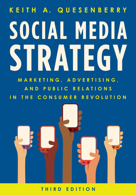 Social Media Strategy: Marketing, Advertising, and Public Relations in the Consumer Revolution, Third Edition - Keith A. Quesenberry