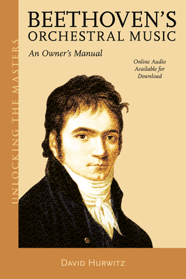 Beethoven's Orchestral Music: An Owner's Manual - David Hurwitz