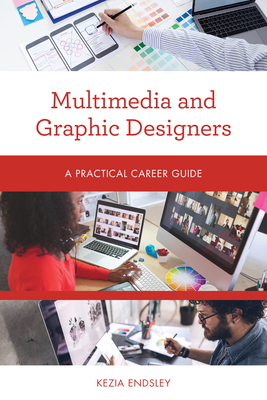 Multimedia and Graphic Designers: A Practical Career Guide - Kezia Endsley