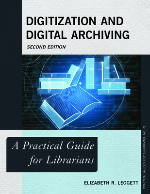 Digitization and Digital Archiving: A Practical Guide for Librarians - Elizabeth R. Leggett
