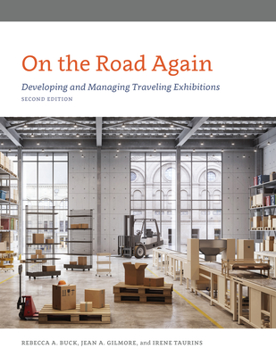 On the Road Again: Developing and Managing Traveling Exhibitions, Second Edition - Rebecca Buck