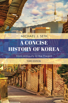 A Concise History of Korea: From Antiquity to the Present, Third Edition - Michael J. Seth