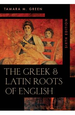 The Greek & Latin Roots of English - Tamara M. Green