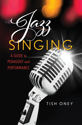Jazz Singing: A Guide to Pedagogy and Performance - Tish Oney