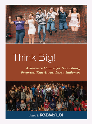 Think Big!: A Resource Manual for Teen Library Programs That Attract Large Audiences - Rosemary Ludt