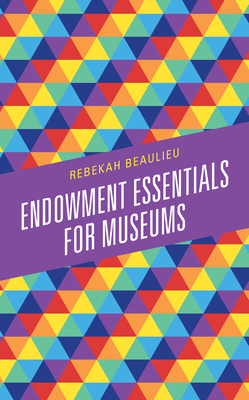 Coperta cărții 'Endowment Essentials for Museums - Rebekah Beaulieu'