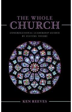 Coperta cărții 'The Whole Church: Congregational Leadership Guided by Systems Theory - Kenneth Reeves'