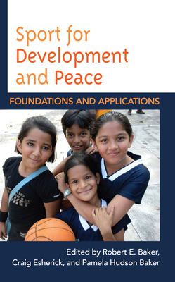 Sport for Development and Peace: Foundations and Applications - Robert E. Baker