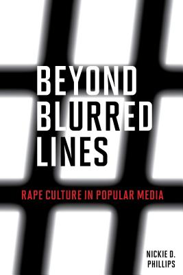 Beyond Blurred Lines: Rape Culture in Popular Media - Nickie D. Phillips