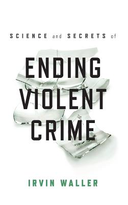 Science and Secrets of Ending Violent Crime - Irvin Waller