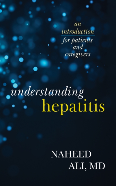 Understanding Hepatitis: An Introduction for Patients and Caregivers - Naheed Ali