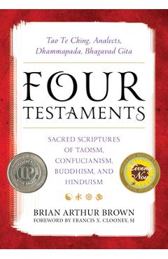Coperta cărții 'Four Testaments: Tao Te Ching, Analects, Dhammapada, Bhagavad Gita: Sacred Scriptures of Taoism, Confucianism,'