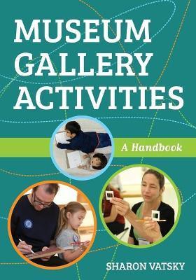 Museum Gallery Activities: A Handbook - Sharon Vatsky