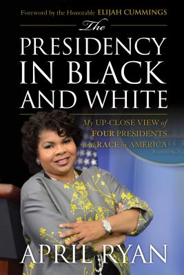 The Presidency in Black and White: My Up-Close View of Four Presidents and Race in America - April Ryan