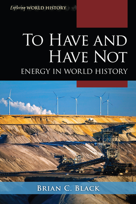 To Have and Have Not: Energy in World History - Brian C. Black