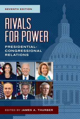 Rivals for Power: Presidential-Congressional Relations, Seventh Edition - James A. Thurber